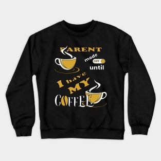 Parent Mode Off Until I Have My Coffee Crewneck Sweatshirt